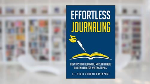 Cover from Effortless Journaling: How to Start a Journal, Make It a Habit, and Find Endless Writing Topics, written by S.J. Scott; Barrie Davenport