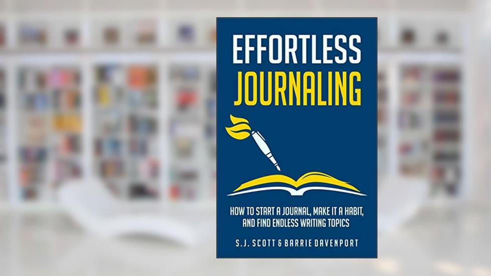 Effortless Journaling: How to Start a Journal, Make It a Habit, and Find Endless Writing Topics, written by S.J. Scott; Barrie Davenport