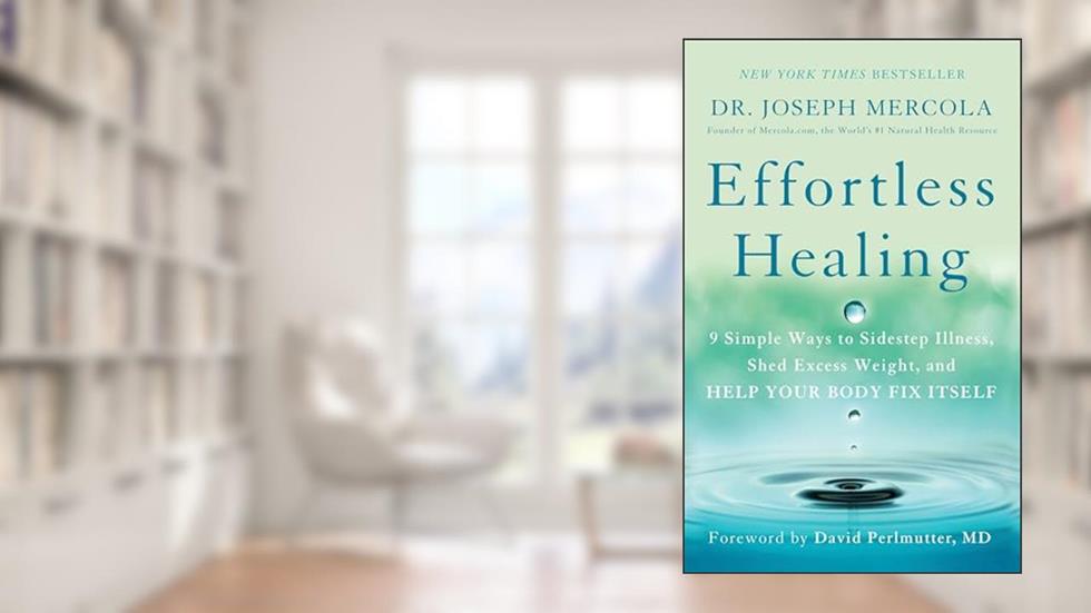 Effortless Healing: 9 Simple Ways to Sidestep Illness, Shed Excess Weight, and Help Your Body Fix Itself, written by Dr. Joseph Mercola