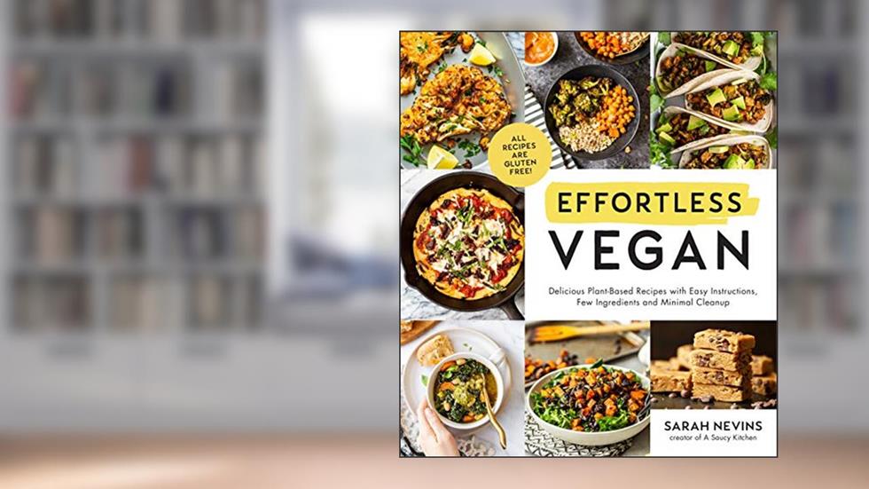 Effortless Vegan: Delicious Plant-Based Recipes with Easy Instructions, Few Ingredients and Minimal Cleanup, written by Sarah Nevins