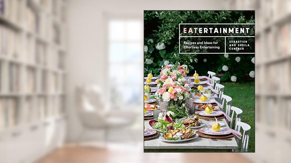 Eatertainment: Recipes and Ideas for Effortless Entertaining, written by Sebastien Centner; Sheila Centner