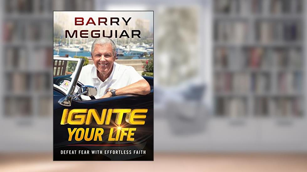 Ignite Your Life: Defeat Fear With Effortless Faith, written by Barry Meguiar