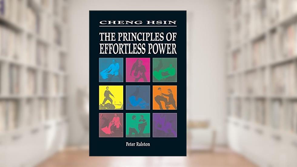 Cheng Hsin: The Principles of Effortless Power, written by Peter Ralston