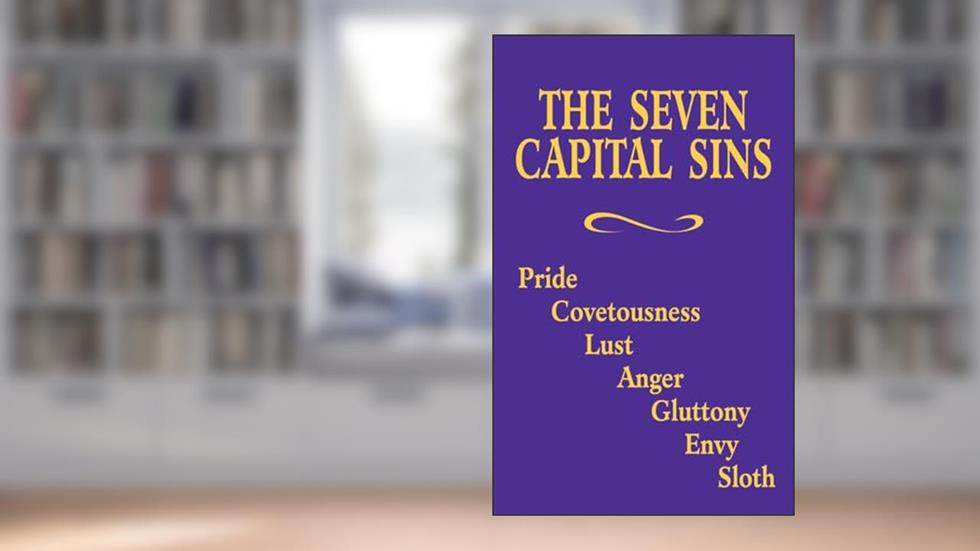 The Seven Capital Sins: Pride, Covetousness, Lust, Anger, Gluttony, Envy, Sloth, written by Adoration