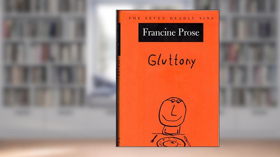 Gluttony (The Seven Deadly Sins), written by Francine Prose