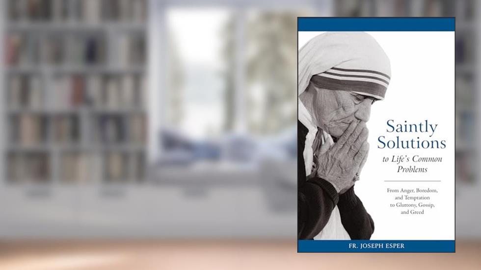 Saintly Solutions to Life's Common Problems: From Anger, Boredom, and Temptation to Gluttony, Gossip, and Greed, written by Joseph M. Esper