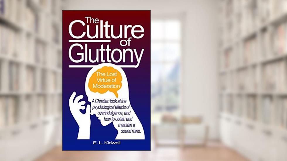 The Culture of Gluttony: A Compact Look at the Lost Virtue of Moderation, written by E. L. Kidwell