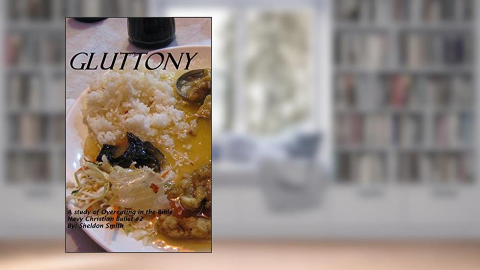 Gluttony: A Study of Overeating in the Bible (Navy Christian Bullet Book 2), written by Sheldon Smith