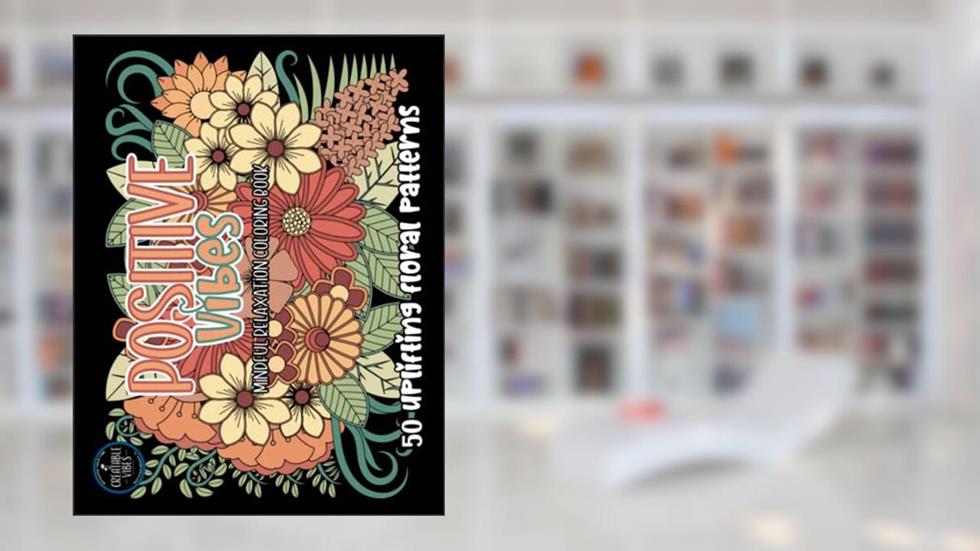 Positive Vibes Mindful Relaxation Coloring Book - 50 Positive Words with Unique Floral Patterns for Ages 14+, written by Creatable Vibes