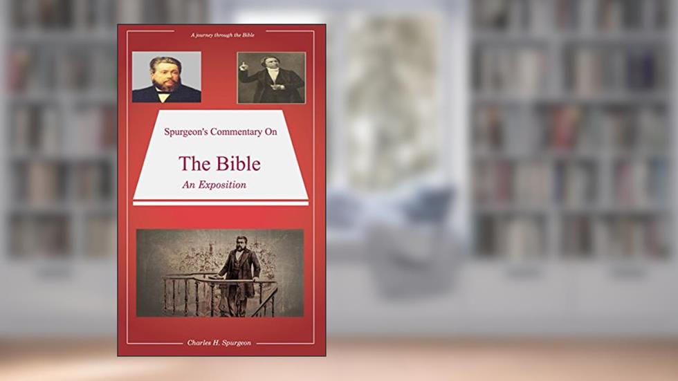 Spurgeon's Commentary On The Bible: Spurgeon's Bible Commentaries, written by Charles H. Spurgeon