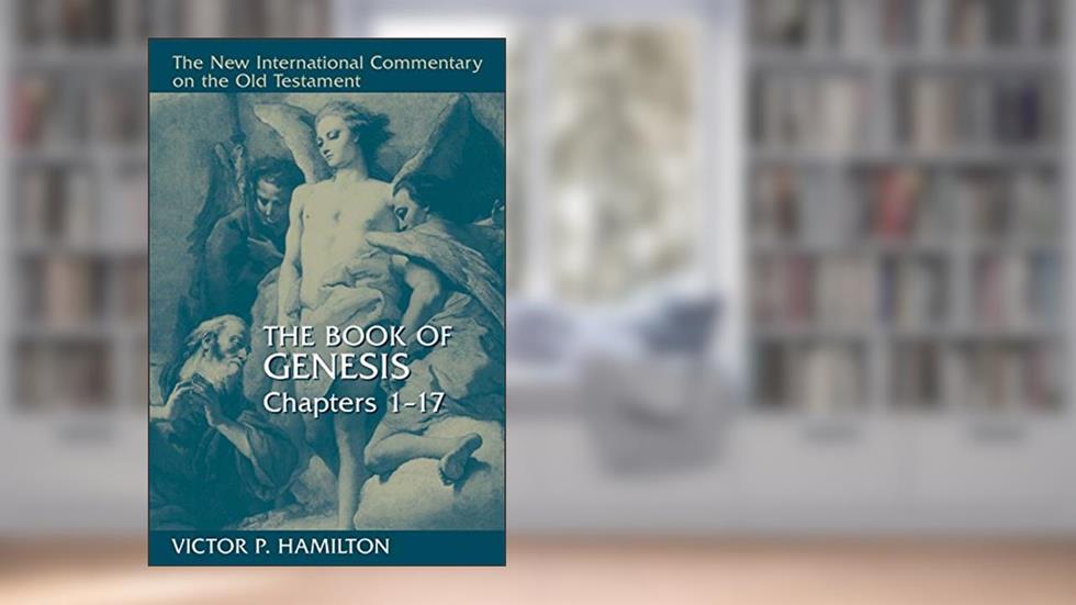 The Book of Genesis, Chapters 1-17 (NEW INTERNATIONAL COMMENTARY ON THE OLD TESTAMENT), written by Victor P. Hamilton