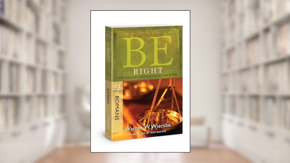 Be Right (Romans): How to Be Right with God, Yourself, and Others, written by Warren W. Wiersbe