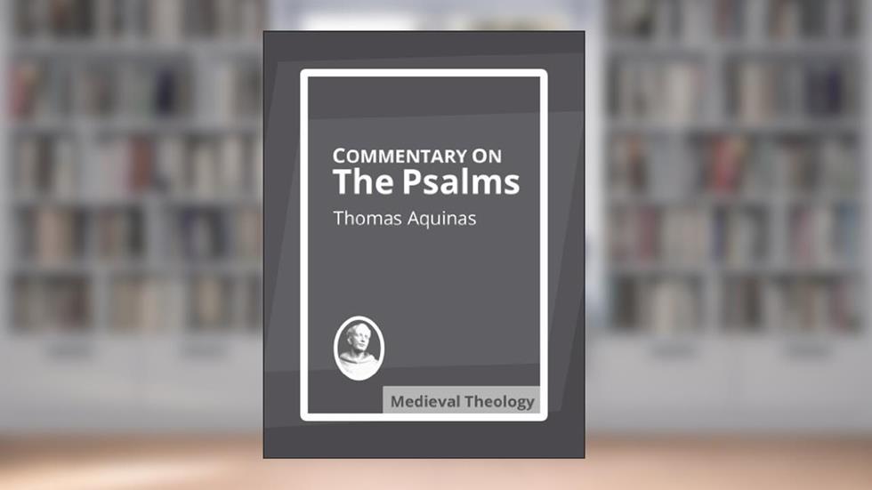 Commentary on the Psalms, written by Thomas Aquinas
