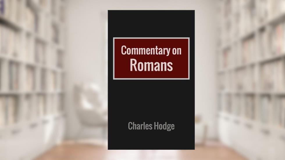 Commentary on Romans, written by Charles Hodge
