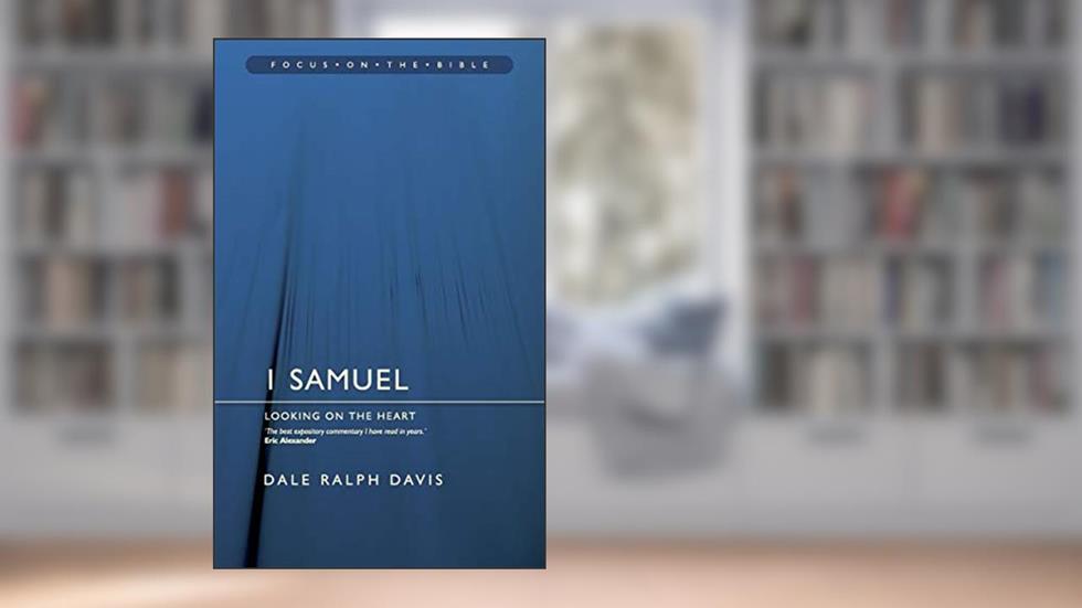 Focus on the Bible - 1 Samuel: Looking on the Heart (Focus on the Bible Commentaries), written by Dale Ralph Davis
