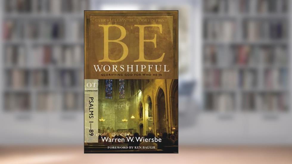 Be Worshipful (Psalms 1-89): Glorifying God for Who He Is, written by Warren W. Wiersbe