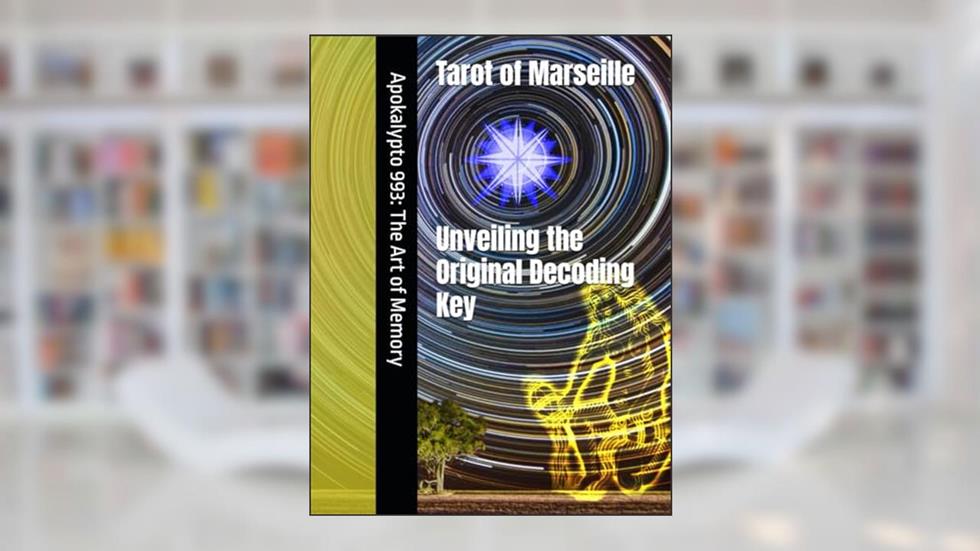 Tarot of Marseilles: Unveiling the Original Decoding Key: Apokalypto 993, written by Alejandro Aton; Alessandro Garzonio