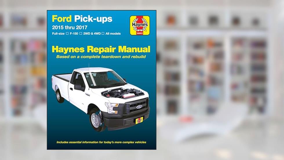 Ford Pick-ups 2015 thru 2020: Full-size * F-150 I 2WD & 4WD * All Models * Based on a complete teardown and rebuild (Haynes Automotive), written by Editors of Haynes Manuals