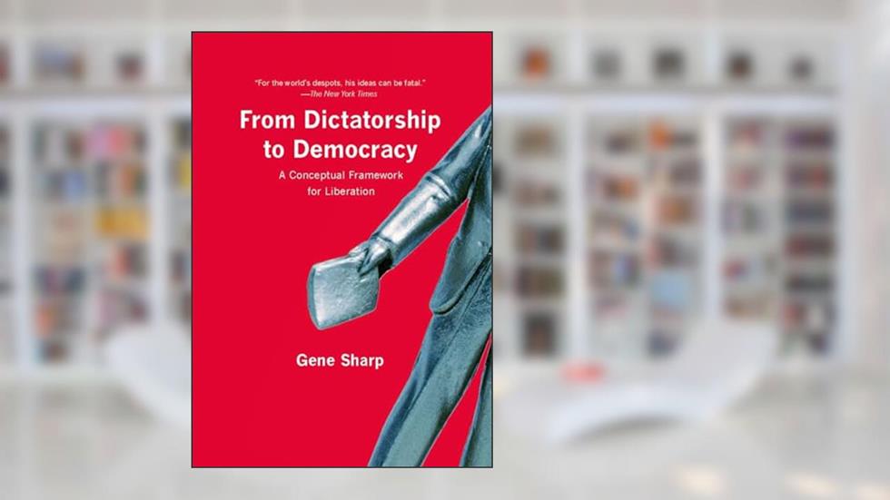 From Dictatorship to Democracy: A Conceptual Framework for Liberation, written by Gene Sharp