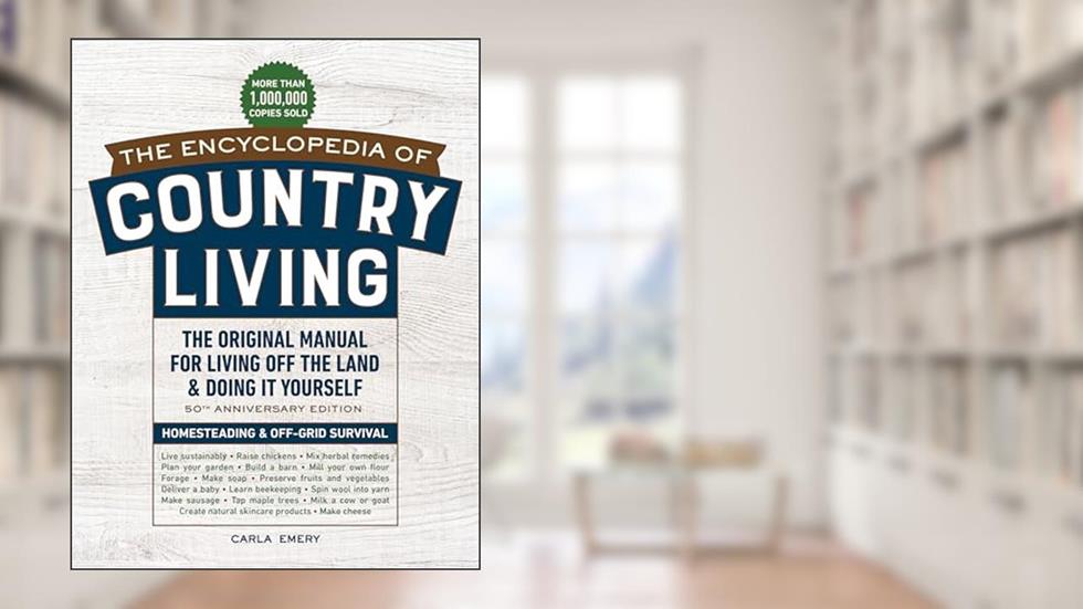 The Encyclopedia of Country Living, 50th Anniversary Edition: The Original Manual for Living Off the Land & Doing It Yourself (Homesteading & Off-Grid Survival), written by Carla Emery