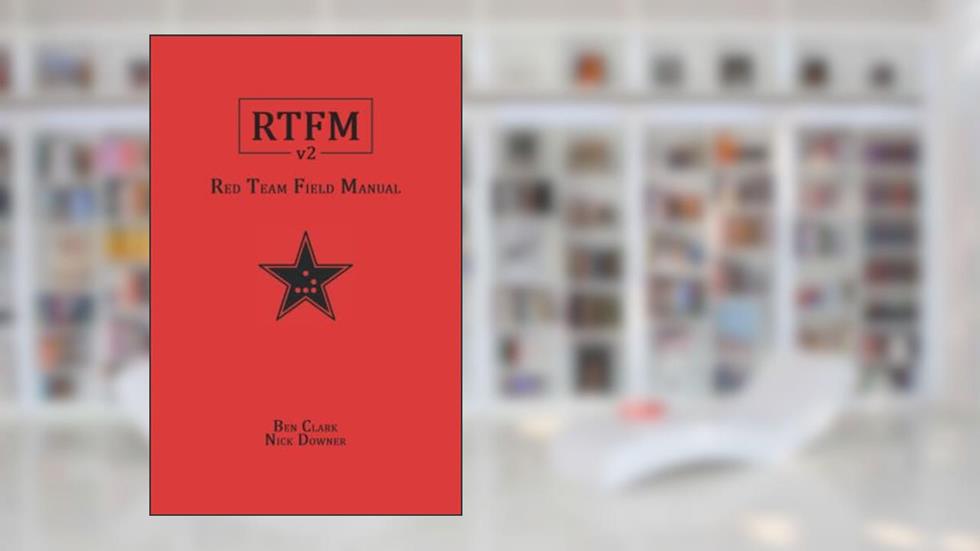 RTFM: Red Team Field Manual v2, written by Ben Clark; Nick Downer