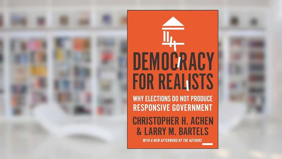Democracy for Realists: Why Elections Do Not Produce Responsive Government (Princeton Studies in Political Behavior), written by Christopher H. Achen; Larry M. Bartels