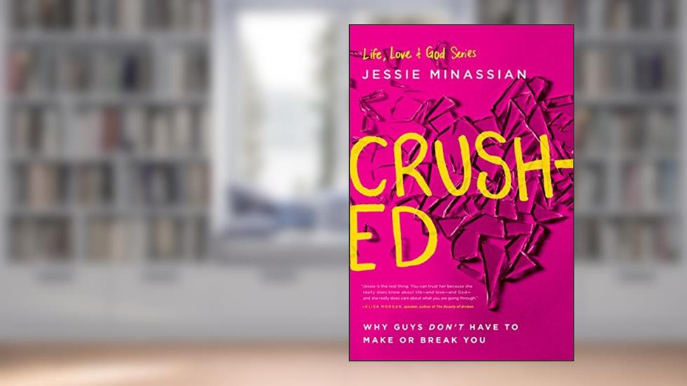 Crushed: Why Guys Don't Have to Make or Break You (Life, Love & God), written by Jessie Minassian