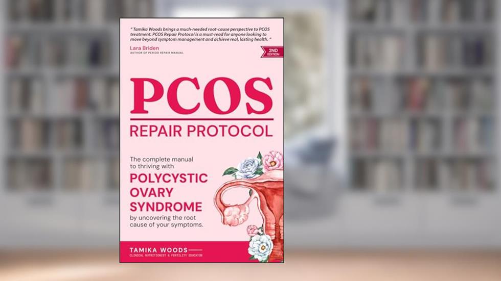 PCOS Repair Protocol: The Complete Manual To Thriving With Polycystic Ovary Syndrome By Uncovering The Root Cause Of Your Symptoms, written by Tamika Woods