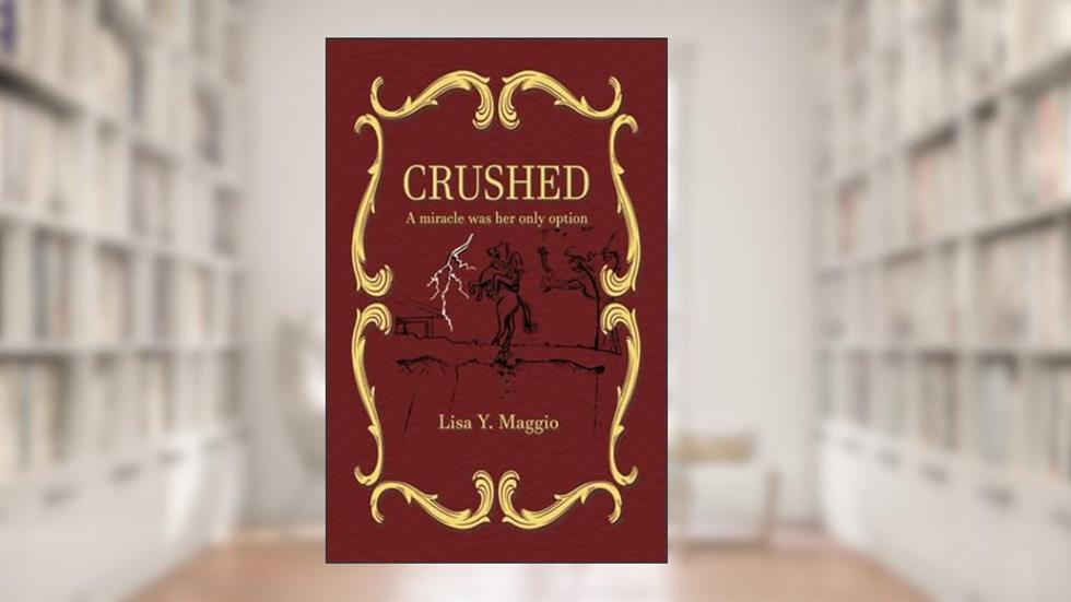 Crushed: A miracle was her only option, written by Lisa Y. Maggio
