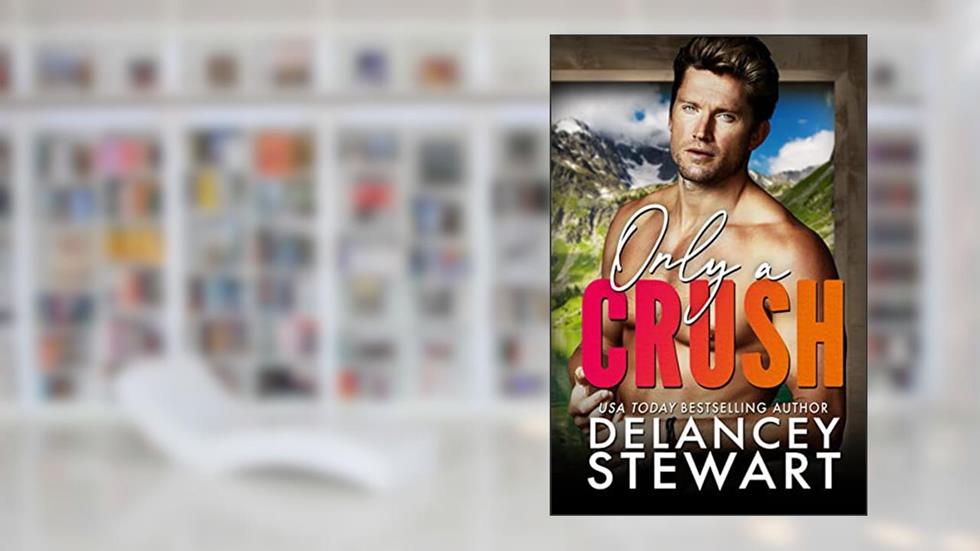 Only a Crush: A forced-proximity, single dad, romantic comedy (Kasper Ridge Book 2), written by Delancey Stewart