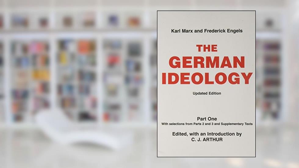 The German Ideology, written by Karl Marx; Friedrich Engels