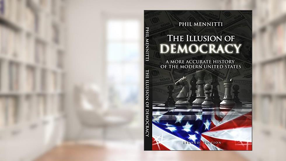 The Illusion of Democracy: A More Accurate History of the Modern United States. Second Edition, written by Phil Mennitti