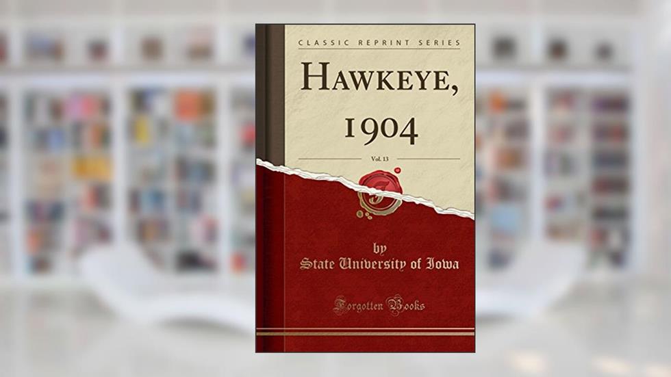 Hawkeye, 1904, Vol. 13 (Classic Reprint), written by State University of Iowa