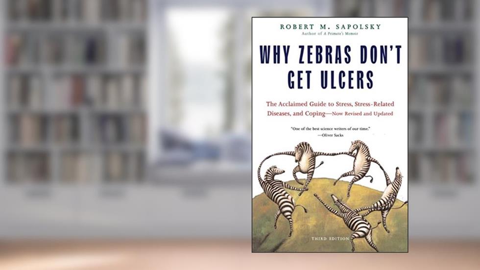 Why Zebras Don't Get Ulcers: The Acclaimed Guide to Stress, Stress-Related Diseases, and Coping (Third Edition), written by Robert M. Sapolsky