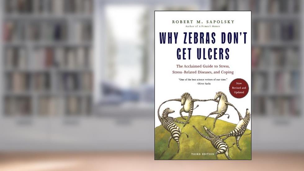 Why Zebras Don't Get Ulcers: The Acclaimed Guide to Stress, Stress-Related Diseases, and Coping, 3rd Edition, written by Robert M. Sapolsky