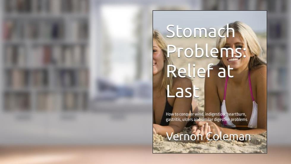 Stomach Problems: Relief at Last: How to conquer wind, indigestion, heartburn, gastritis, ulcers and similar digestive problems, written by Vernon Coleman