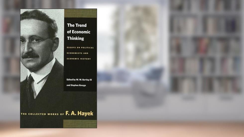 The Trend of Economic Thinking: Essays on Political Economists and Economic History (The Collected Works of F. A. Hayek), written by F. A. Hayek