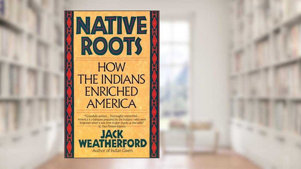 Native Roots: How the Indians Enriched America, written by Jack Weatherford