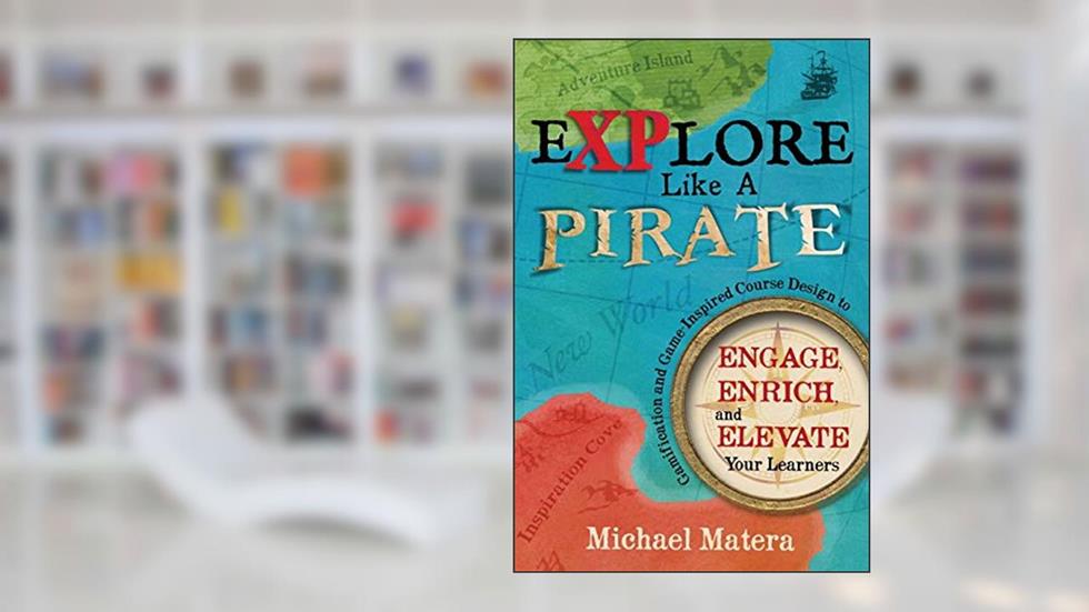 Explore Like a Pirate: Gamification and Game-Inspired Course Design to Engage, Enrich and Elevate Your Learners, written by Michael Matera