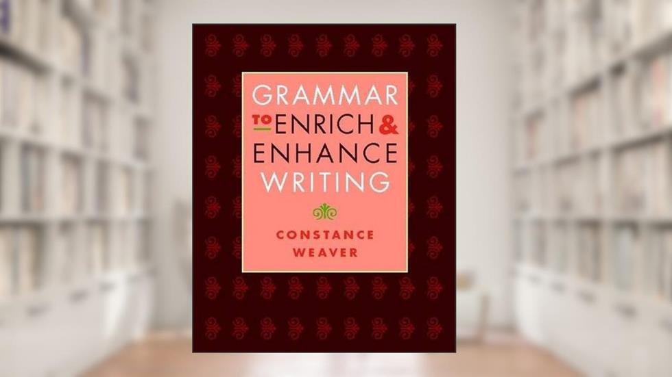 Grammar to Enrich and Enhance Writing, written by Constance Weaver; Jonathan Bush