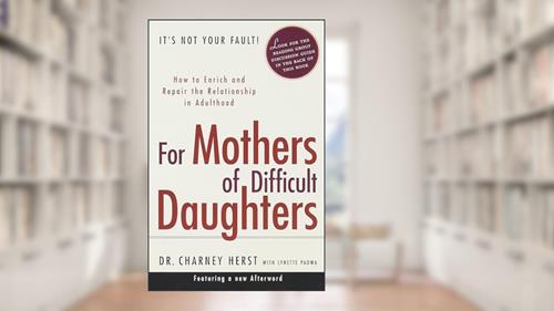 Cover from For Mothers of Difficult Daughters; How to Enrich and Repair the Relationship in Adulthood, written by Charney Herst; Lynette Padwa