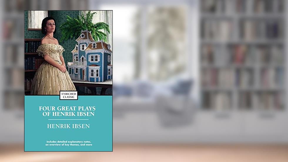 Four Great Plays of Henrik Ibsen: A Doll's House, The Wild Duck, Hedda Gabler, The Master Builder (Enriched Classics), written by Henrik Ibsen