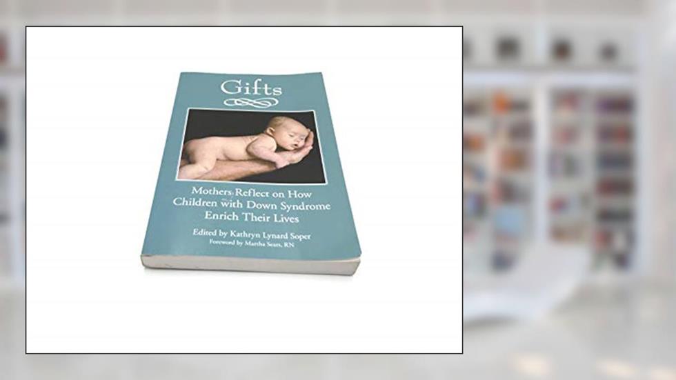 Gifts: Mothers Reflect on How Children with Down Syndrome Enrich Their Lives, written by Kathryn Lynard Soper
