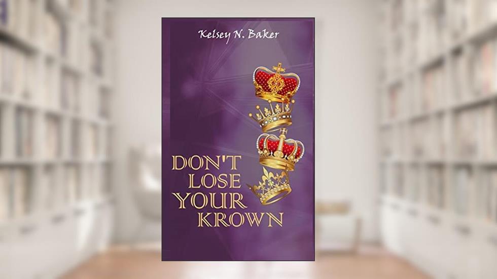 Don't Lose Your Krown, written by Kelsey N Baker