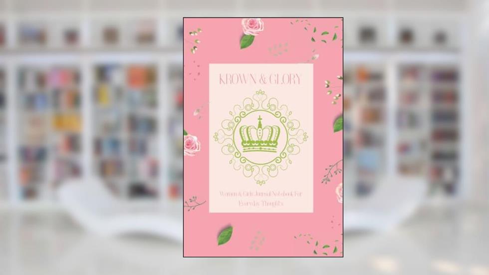 Krown & Glory: Women & Girls Journal/Notebook for Everyday Thoughts, written by Krown & Glory