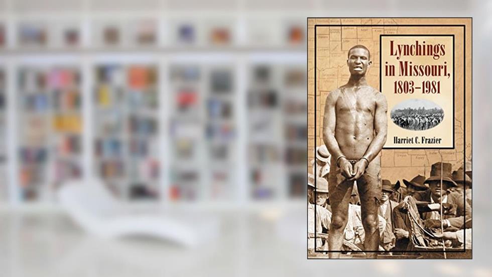Lynchings in Missouri, 1803-1981, written by Harriet C. Frazier