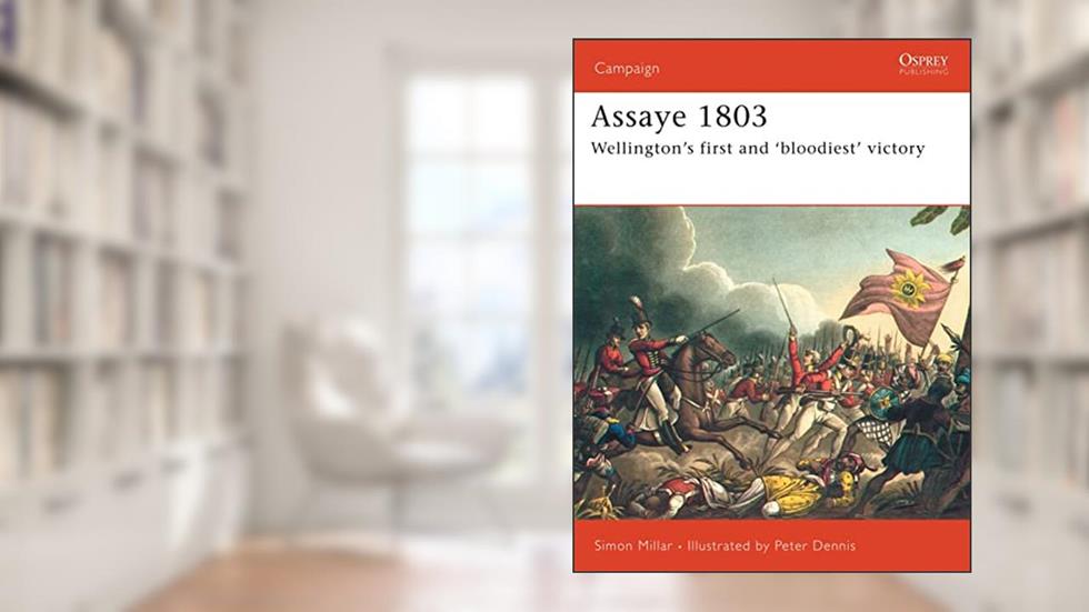 Assaye 1803: Wellington's Bloodiest Battle (Campaign), written by Simon Millar