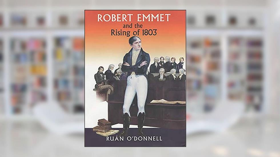 Robert Emmet and the Rising of 1803, written by Ruan O'Donnell