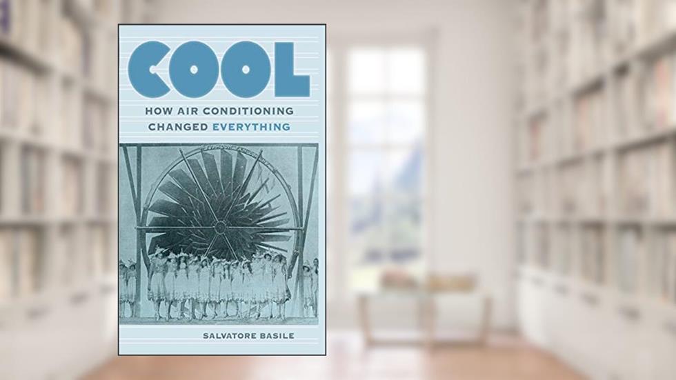 Cool: How Air Conditioning Changed Everything, written by Salvatore Basile
