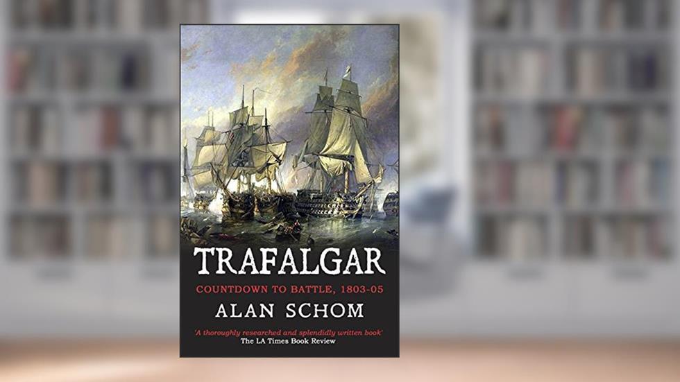 Trafalgar: Countdown to Battle, 1803-1805 (The Napoleonic Wars Book 1), written by Alan Schom